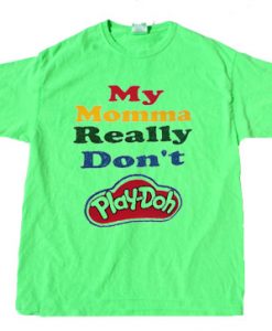 My Momma Really Don't Play Doh GreenTshirt