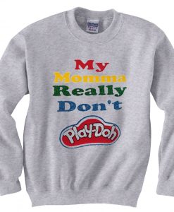 My Momma Really Don't Play Doh Grey Sweatshirts