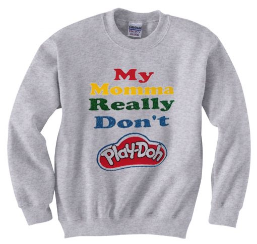 My Momma Really Don't Play Doh Grey Sweatshirts