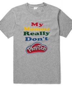 My Momma Really Don't Play Doh Grey Tshirts