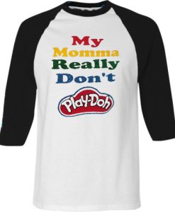 My Momma Really Don't Play Doh White Black Sleeves Raglan T shirts