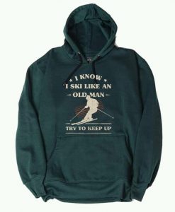 I Know I ski Like An Old Man Try to Keep Up Green Hoodie