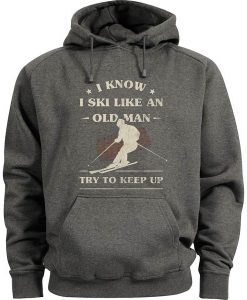 I Know I ski Like An Old Man Try to Keep Up Grey Hoodie