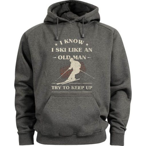 I Know I ski Like An Old Man Try to Keep Up Grey Hoodie