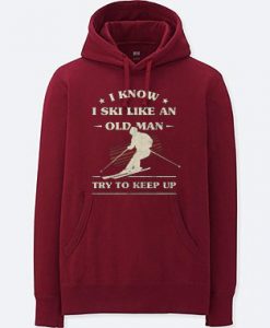 I Know I ski Like An Old Man Try to Keep Up Maroon Hoodie