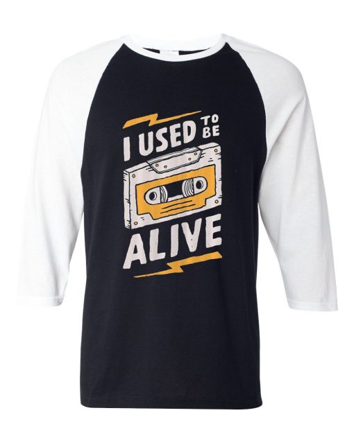 I Used to be Alive Black White Raglan T shirts