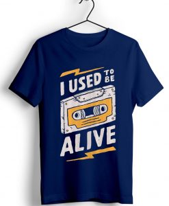 I Used to be Alive Blue Navy T shirts