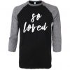 So Loved Black Grey Raglan Tshirts