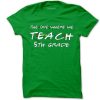 Teachers shirts the one where we teach Light Green T shirts