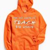 Teachers shirts the one where we teach Orange Hoodie