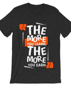 The More You Learn The More You Learn Grey Asphat T shirts