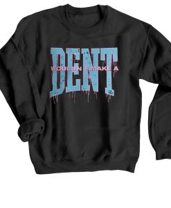 Wouldn t Make a Dent Black Sweatshirts