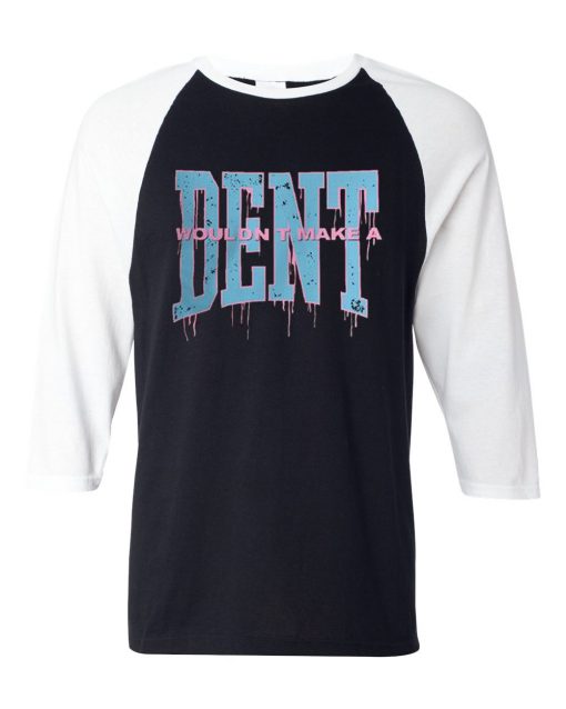 Wouldn t Make a Dent Black White Raglan Tees