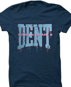 Wouldn t Make a Dent Blue Naval T shirts