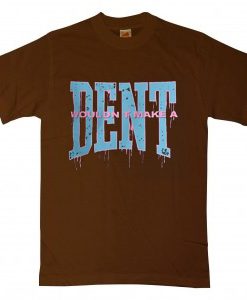 Wouldn t Make a Dent Brown Tshirts