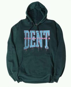 Wouldn t Make a Dent Green Hoodie