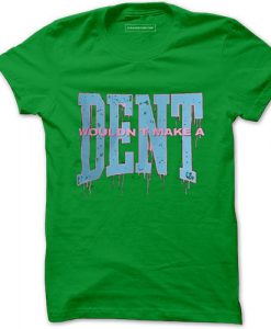 Wouldn t Make a Dent Light Green Tshirts