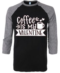 Coffe Is My Valentine Grey Black Raglan Tees