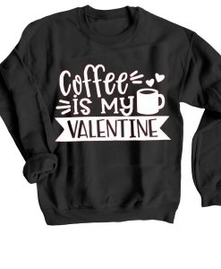 Coffe Is My Valentine Black Sweatshirts