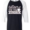 Coffe Is My Valentine Black White Raglan Tees