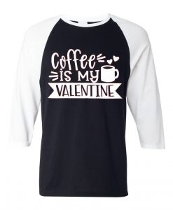 Coffe Is My Valentine Black White Raglan Tees