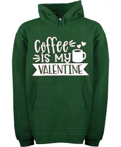 Coffe Is My Valentine Green Hoodie