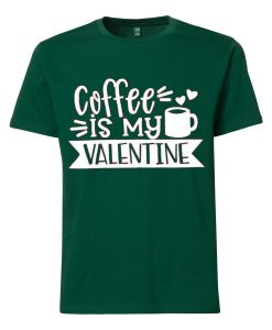 Coffe Is My Valentine GreenT shirts