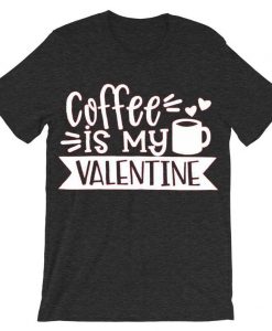 Coffe Is My Valentine Grey Asphalt T shirts