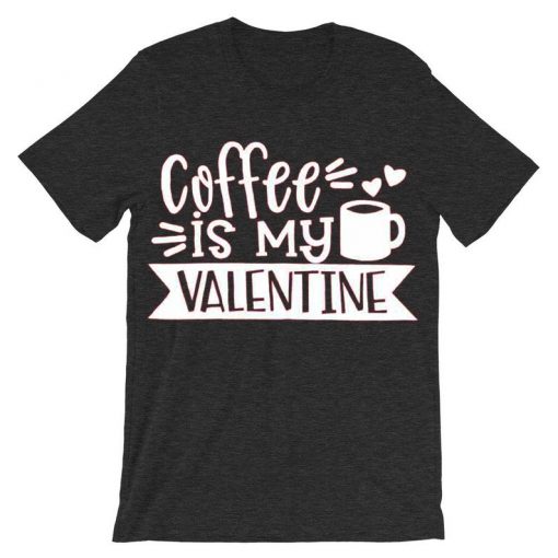 Coffe Is My Valentine Grey T shirts