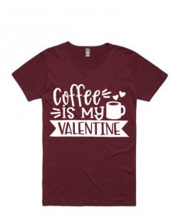 Coffe Is My Valentine Maroon T shirts