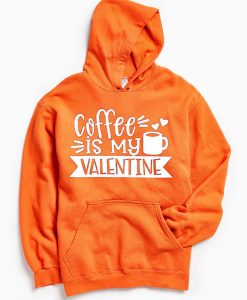 Coffe Is My Valentine Orange Hoodie