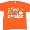 Coffe Is My Valentine Orange T shirts