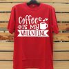 Coffe Is My Valentine Red T shirts