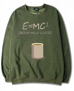 E=mc2 Coffee Energy Milk Green Army Sweatshirts