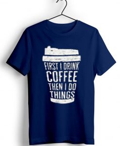 FIRST DRINK COFFEE Blue Navy T shirts