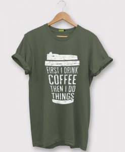 FIRST DRINK COFFEE Green Army T shirts