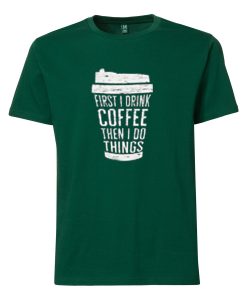 FIRST DRINK COFFEE Green T shirts