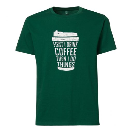 FIRST DRINK COFFEE Green T shirts