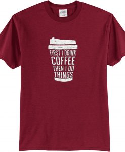 FIRST DRINK COFFEE Maroon T shirts