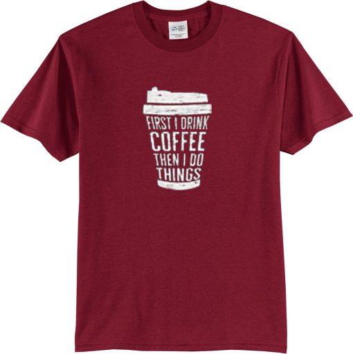 FIRST DRINK COFFEE Maroon T shirts