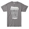 FIRST DRINK COFFEE Shoft Grey T shirts