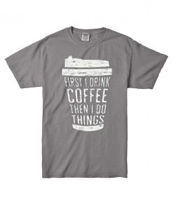 FIRST DRINK COFFEE Shoft Grey T shirts