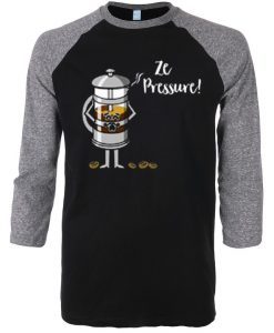 Ze Pressure of Making French Press Coffee Grey Black Raglan T shirts