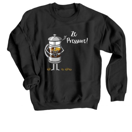 Ze Pressure of Making French Press Coffee Black Sweatshirts