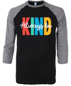 Always be Kind Grey Black Raglan T shirts