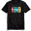 Always be Kind Black T shirts