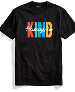 Always be Kind Black T shirts