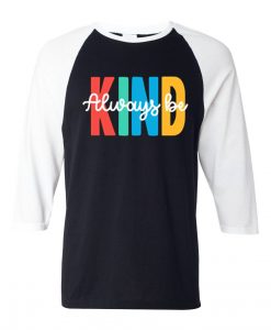 Always be Kind Black White Raglan T shirts