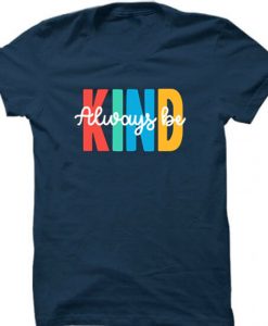 Always be Kind Blue Navy T shirts