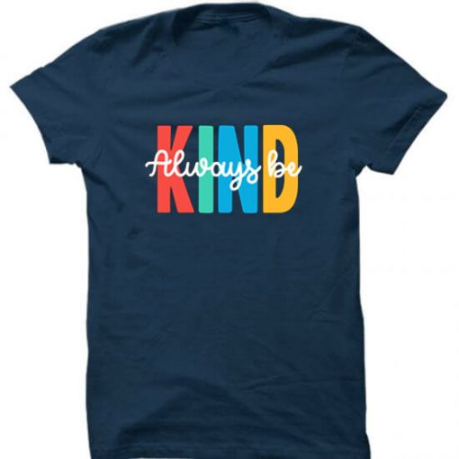 Always be Kind Blue Navy T shirts